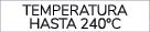 TEMPERATURA HASTA 240ºC