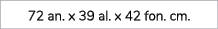 72 an. x 39 al. x 42 fon. cm.