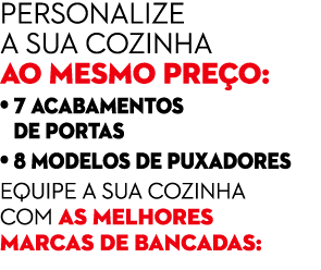 Personalize a sua cozinha ao mesmo pre o: • 7 acabamentos • de portas • 8 modelos de puxadores Equipe a sua cozinha c...