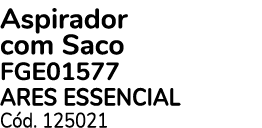 Aspirador com Saco FGE01577 Ares EssenciaL C d. 125021