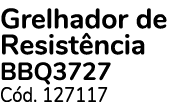 Grelhador de Resist ncia Bbq3727 C d. 127117