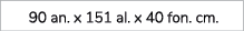  90 an. x 151 al. x 40 fon. cm. 