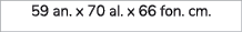 59 an. x 70 al. x 66 fon. cm.