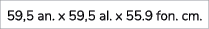 59,5 an. x 59,5 al. x 55.9 fon. cm.