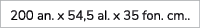 200 an. x 54,5 al. x 35 fon. cm.. 