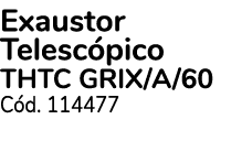 Exaustor Telesc pico THTC GRIX/A/60 C d. 114477