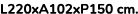 L220xA102xP150 cm. 