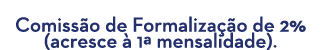 Comiss o de Formaliza o de 2% (acresce   1ª mensalidade). 