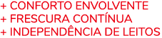 + Conforto Envolvente + Frescura Cont nua + Independ ncia de Leitos