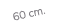 60 cm.