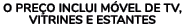 O PRE O INCLUI M VEL DE TV, VITRINES E ESTANTES