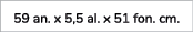59 an. x 5,5 al. x 51 fon. cm.