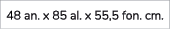 48 an. x 85 al. x 55,5 fon. cm.