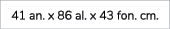 41 an. x 86 al. x 43 fon. cm.