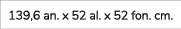 139,6 an. x 52 al. x 52 fon. cm.