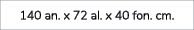 140 an. x 72 al. x 40 fon. cm.