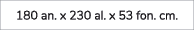 180 an. x 230 al. x 53 fon. cm.