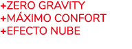 +ZERO GRAVITY +m ximo CONFORT +EFECTO NUBE
