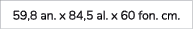 59,8 an. x 84,5 al. x 60 fon. cm. 