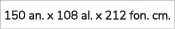 150 an. x 108 al. x 212 fon. cm.