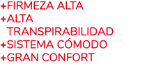 +Firmeza alta + Alta Transpirabilidad +SISTEMA C MODO +GRAN CONFORT