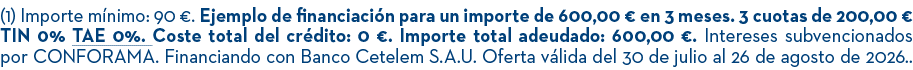 (1) Importe m nimo: 90 €. Ejemplo de financiaci n para un importe de 600,00 € en 3 meses. 3 cuotas de 200,00 € TIN 0%...
