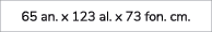 65 an. x 123 al. x 73 fon. cm.