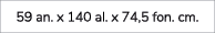 59 an. x 140 al. x 74,5 fon. cm.