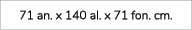 71 an. x 140 al. x 71 fon. cm.