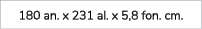 180 an. x 231 al. x 5,8 fon. cm. 
