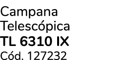 Campana Telesc pica TL 6310 IX C d. 127232 