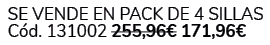  Se vende en Pack de 4 Sillas C d. 131002 255,96€ 171,96€
