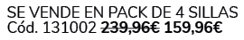  Se vende en Pack de 4 Sillas C d. 131002 239,96€ 159,96€