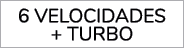 6 VELOCIDADES + TURBO