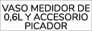 VASO MEDIDOR DE 0,6L Y ACCESORIO PICADOR