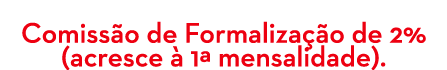 Comiss o de Formaliza o de 2% (acresce   1ª mensalidade). 