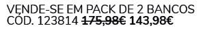  VENDE SE EM PACK DE 2 BANCOS C d. 123814 175,98€ 143,98€