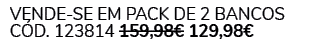  VENDE SE EM PACK DE 2 BANCOS C d. 123814 159,98€ 129,98€
