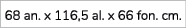 68 an. x 116,5 al. x 66 fon. cm.