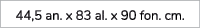 44,5 an. x 83 al. x 90 fon. cm.