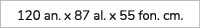 120 an. x 87 al. x 55 fon. cm.