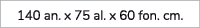 140 an. x 75 al. x 60 fon. cm.