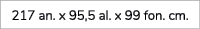 217 an. x 95,5 al. x 99 fon. cm.