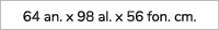 64 an. x 98 al. x 56 fon. cm.