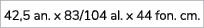 42,5 an. x 83/104 al. x 44 fon. cm.
