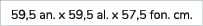 59,5 an. x 59,5 al. x 57,5 fon. cm.