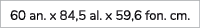 60 an. x 84,5 al. x 59,6 fon. cm. 