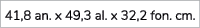 41,8 an. x 49,3 al. x 32,2 fon. cm.