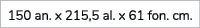 150 an. x 215,5 al. x 61 fon. cm.