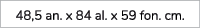 48,5 an. x 84 al. x 59 fon. cm.